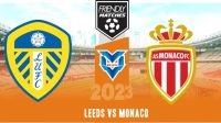 Prediksi Leeds vs Monaco , 22 Juli 2023