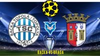 Backa vs Braga Prediksi Backa Topola vs Braga , 16 Agustus 2023