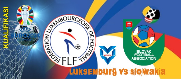 Prediksi Luksemburg vs Slowakia, 17 Oktober 2023