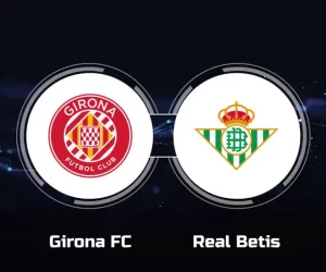 Prediksi Girona vs Real Betis , La Liga Spanyol 31 Maret 2024